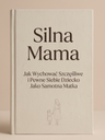Silna Mama – Jak Wychować Szczęśliwe i Pewne Siebie Dziecko Jako Samotna Matka