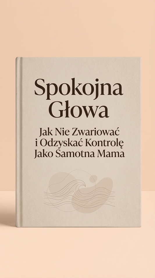 Spokojna Głowa – Jak Nie Zwariować i Odzyskać Kontrolę Jako Samotna Mama