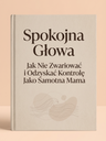 Spokojna Głowa – Jak Nie Zwariować i Odzyskać Kontrolę Jako Samotna Mama