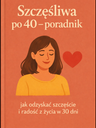 Szczęśliwa po 40 – poradnik, jak odzyskać szczęście i radość z życia w 30 dni